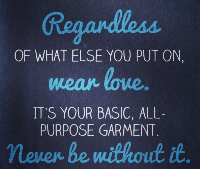 REGARDLESS OF WHAT ELSE YOU PUT ON, WEAR LOVE